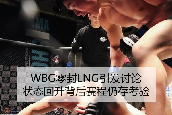 WBG零封LNG引发讨论 状态回升背后赛程仍存考验